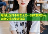 海角社区打不开怎么办一站式解决多元兴趣交流与资源分享