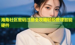 海角社区密码注册全攻略轻松管理智能硬件