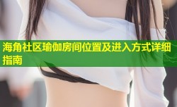 海角社区瑜伽房间位置及进入方式详细指南