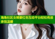 海角社区女婿要红包互动平台轻松传递亲情温暖