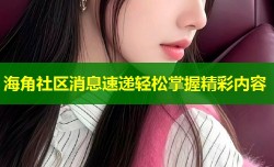 海角社区消息速递轻松掌握精彩内容