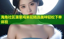 海角社区菠菜鸡米花精选美味轻松下单体验