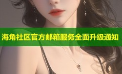 海角社区官方邮箱服务全面升级通知