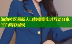海角社区最新人口数据图实时互动分享平台精彩呈现