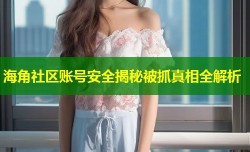 海角社区账号安全揭秘被抓真相全解析