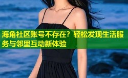 海角社区账号不存在？轻松发现生活服务与邻里互动新体验