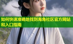 如何快速准确地找到海角社区官方网站和入口指南