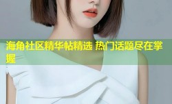 海角社区精华帖精选 热门话题尽在掌握