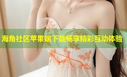 海角社区苹果端下载畅享精彩互动体验