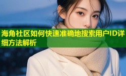 海角社区如何快速准确地搜索用户ID详细方法解析