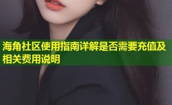 海角社区使用指南详解是否需要充值及相关费用说明