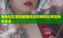 海角社区密码邮箱找回攻略轻松恢复账号安全
