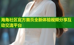 海角社区官方首页全新体验视频分享互动交流平台