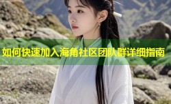 如何快速加入海角社区团队群详细指南