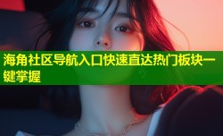 海角社区导航入口快速直达热门板块一键掌握