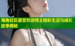 海角社区最受欢迎博主精彩生活与成长故事揭秘