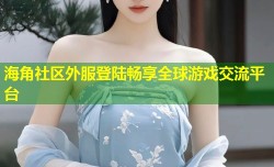 海角社区外服登陆畅享全球游戏交流平台