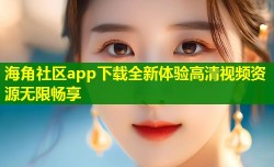 海角社区app下载全新体验高清视频资源无限畅享
