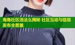 海角社区违法么揭秘 社区互动与信息发布全覆盖