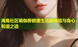 海角社区瑜伽房健康生活新体验与身心和谐之道