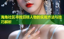 海角社区寻找目标人物的实用方法与技巧解析