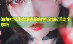 海角社区丰富多彩的内容与精彩活动全解析