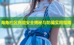 海角社区充值安全揭秘与防骗实用指南