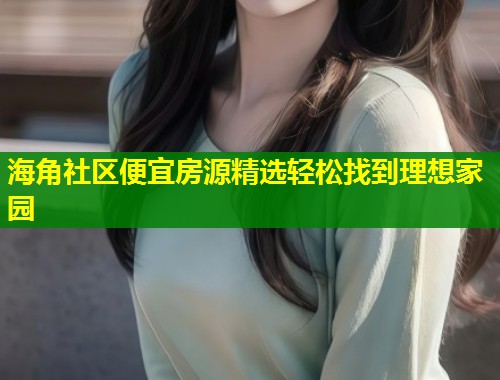 海角社区便宜房源精选轻松找到理想家园  第1张