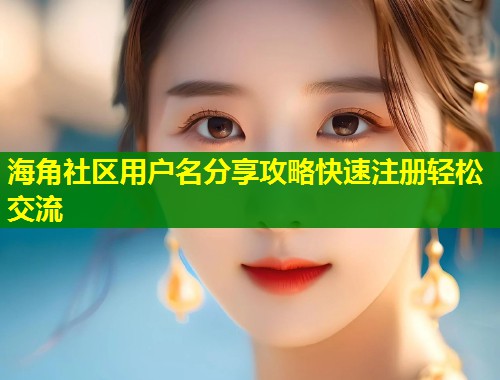 海角社区用户名分享攻略快速注册轻松交流  第1张