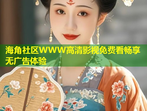 海角社区WWW高清影视免费看畅享无广告体验  第1张