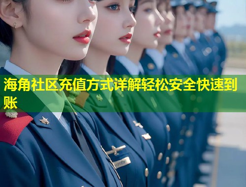 海角社区充值方式详解轻松安全快速到账  第1张