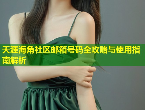 天涯海角社区邮箱号码全攻略与使用指南解析  第1张