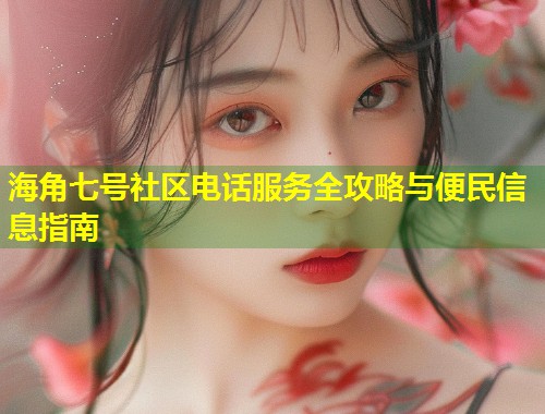 海角七号社区电话服务全攻略与便民信息指南  第1张