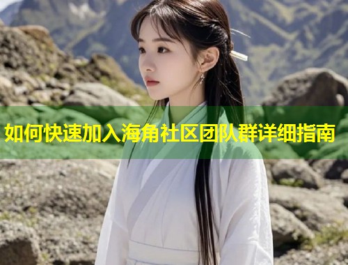 如何快速加入海角社区团队群详细指南  第1张