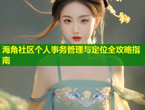 海角社区个人事务管理与定位全攻略指南  第2张