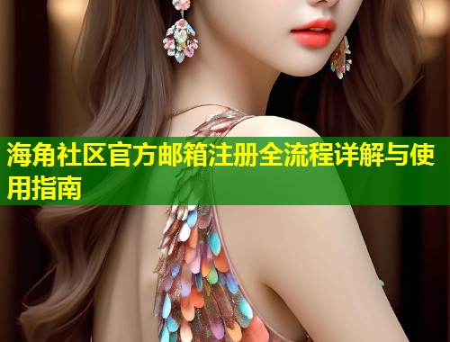 海角社区官方邮箱注册全流程详解与使用指南  第1张