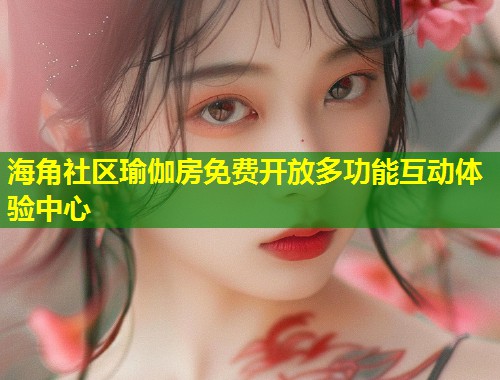 海角社区瑜伽房免费开放多功能互动体验中心  第1张