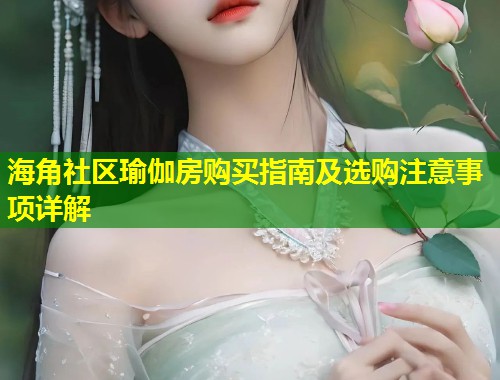 海角社区瑜伽房购买指南及选购注意事项详解  第2张
