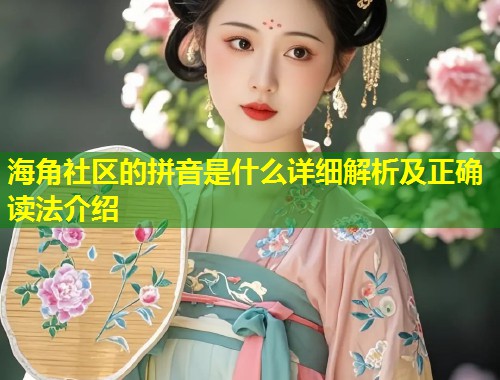 海角社区的拼音是什么详细解析及正确读法介绍  第1张