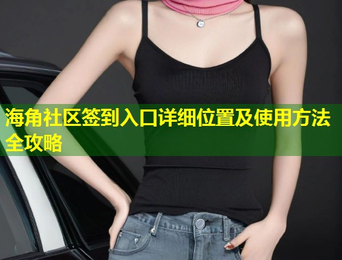 海角社区签到入口详细位置及使用方法全攻略  第1张