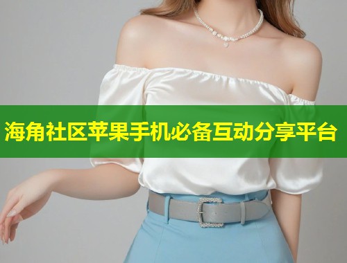 海角社区苹果手机必备互动分享平台  第1张