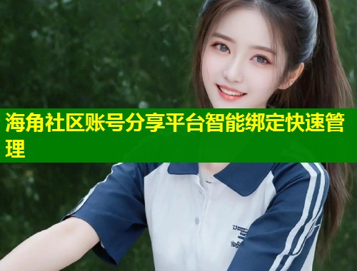 海角社区账号分享平台智能绑定快速管理  第1张