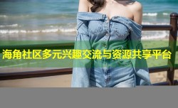 海角社区多元兴趣交流与资源共享平台