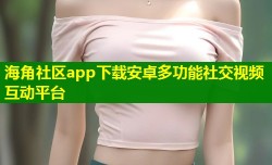 海角社区app下载安卓多功能社交视频互动平台