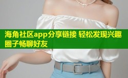 海角社区app分享链接 轻松发现兴趣圈子畅聊好友