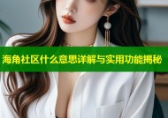 海角社区什么意思详解与实用功能揭秘