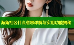 海角社区什么意思详解与实用功能揭秘
