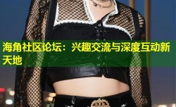 海角社区论坛：兴趣交流与深度互动新天地