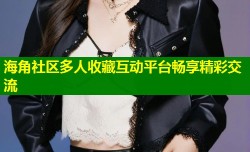 海角社区多人收藏互动平台畅享精彩交流