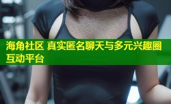 海角社区 真实匿名聊天与多元兴趣圈互动平台